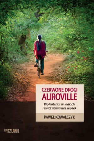 Czerwone drogi Auroville. Wolontariat w Indiach i świat tamilskich wiosek – Paweł Kowalczyk
