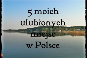 5 moich ulubionych miejsc w Polsce.